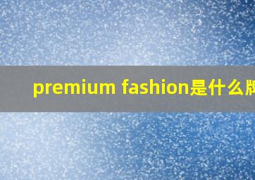 premium fashion是什么牌子